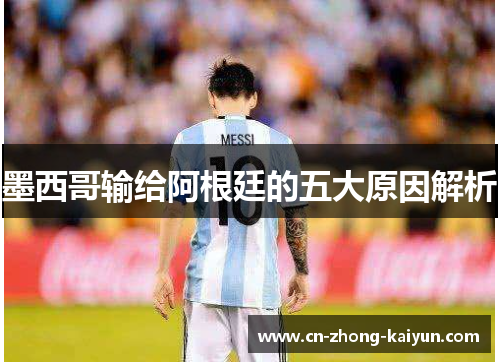 墨西哥输给阿根廷的五大原因解析 墨西哥输给阿根廷的五大原因解析