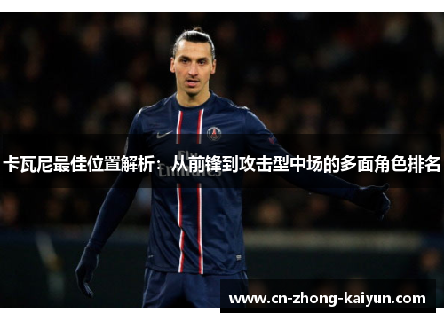 卡瓦尼最佳位置解析：从前锋到攻击型中场的多面角色排名
