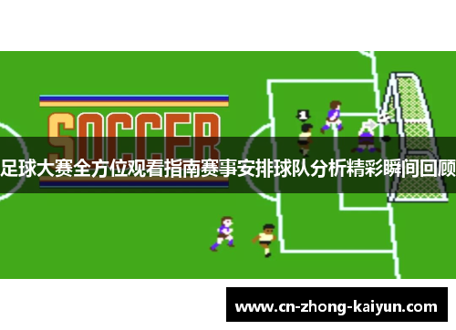 足球大赛全方位观看指南赛事安排球队分析精彩瞬间回顾