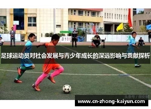 足球运动员对社会发展与青少年成长的深远影响与贡献探析 足球运动员对社会发展与青少年成长的深远影响与贡献探析