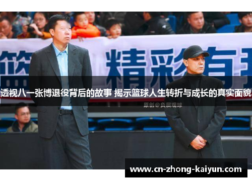 透视八一张博退役背后的故事 揭示篮球人生转折与成长的真实面貌