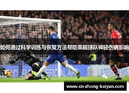 如何通过科学训练与恢复方法帮助英超球队减轻伤病影响