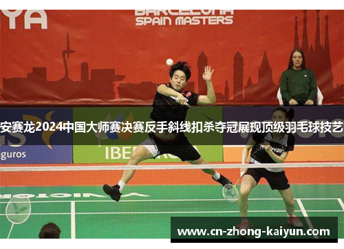 安赛龙2024中国大师赛决赛反手斜线扣杀夺冠展现顶级羽毛球技艺