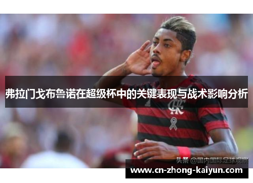 弗拉门戈布鲁诺在超级杯中的关键表现与战术影响分析