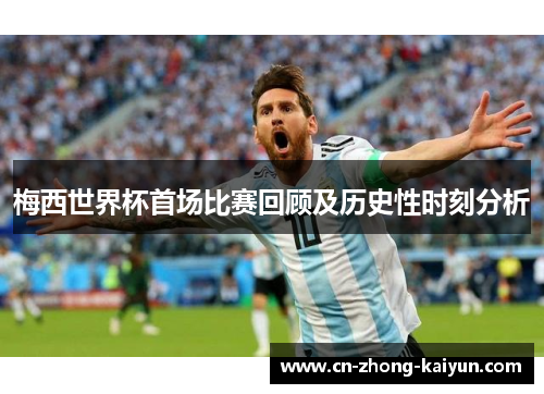 梅西世界杯首场比赛回顾及历史性时刻分析