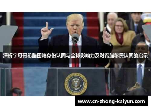 深析字母哥希腊国籍身份认同与全球影响力及对希腊移民认同的启示