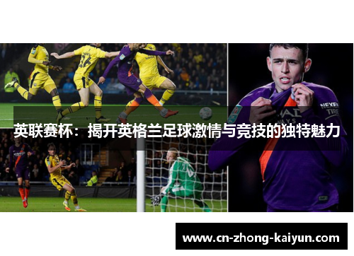 英联赛杯:揭开英格兰足球激情与竞技的独特魅力 英联赛杯:揭开英格兰足球激情与竞技的独特魅力