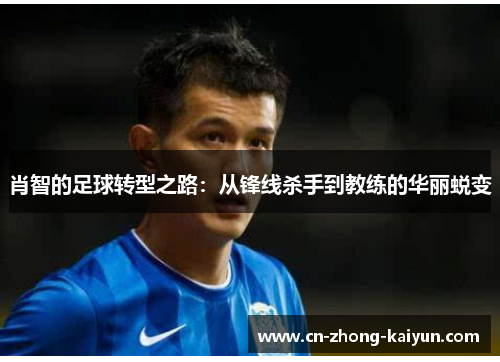 肖智的足球转型之路：从锋线杀手到教练的华丽蜕变