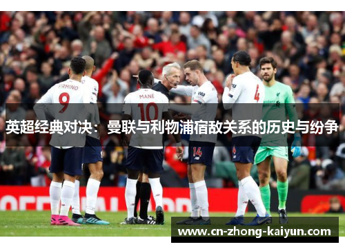 英超经典对决：曼联与利物浦宿敌关系的历史与纷争