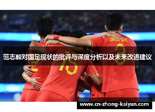 范志毅对国足现状的批评与深度分析以及未来改进建议